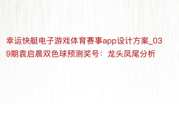 幸运快艇电子游戏体育赛事app设计方案_039期袁启晨双色球预测奖号：龙头凤尾分析