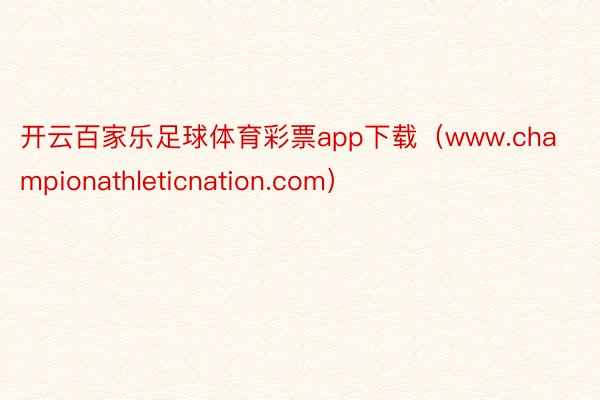 开云百家乐足球体育彩票app下载（www.championathleticnation.com）